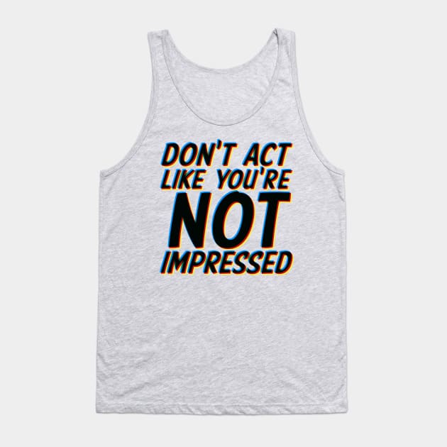 Don't Act Like You're Not Impressed Tank Top by Shopject